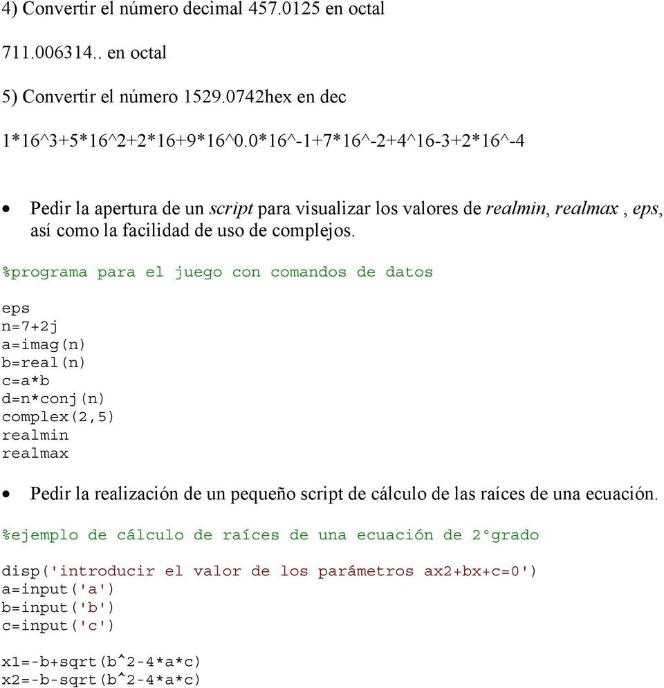 %programa para el juego con comandos de datos eps n=7+2j a=imag(n) b=real(n) c=a*b d=n*conj(n) complex(2,5) realmin realmax Pedir la realización de un pequeño script de