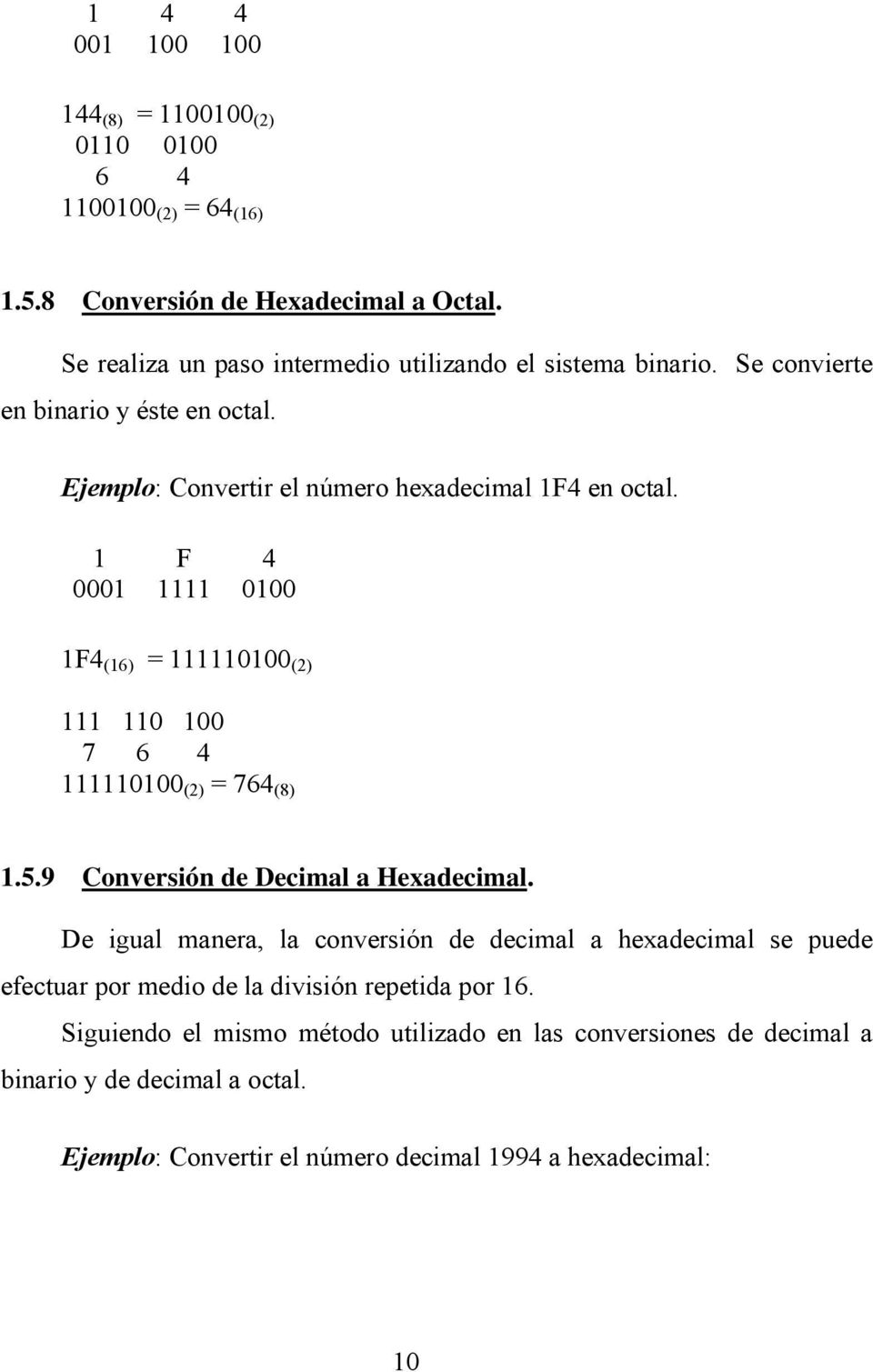 1 F 4 0001 1111 0100 1F4 (16) = 111110100 (2) 111 110 100 7 6 4 111110100 (2) = 764 (8) 1.5.9 Conversión de Decimal a Hexadecimal.