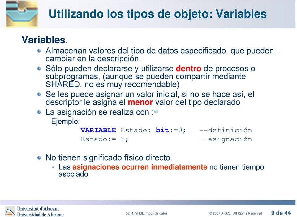 valor inicial, si no se hace así, el descriptor le asigna el menor valor del tipo declarado La asignación se realiza con := Ejemplo: VARIABLE Estado: bit:=0;