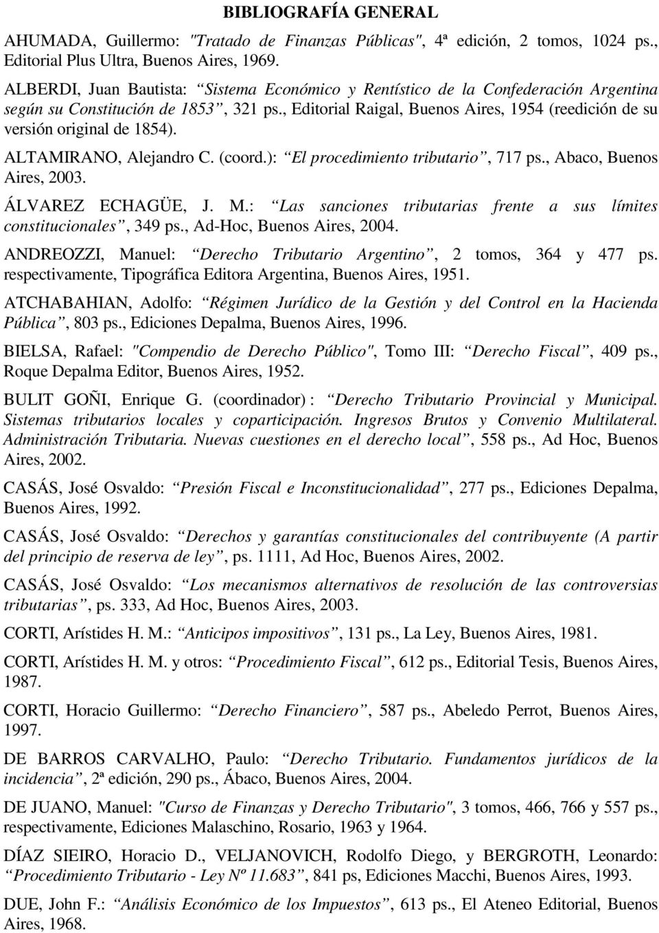 , Editorial Raigal, Buenos Aires, 1954 (reedición de su versión original de 1854). ALTAMIRANO, Alejandro C. (coord.): El procedimiento tributario, 717 ps., Abaco, Buenos Aires, 2003.