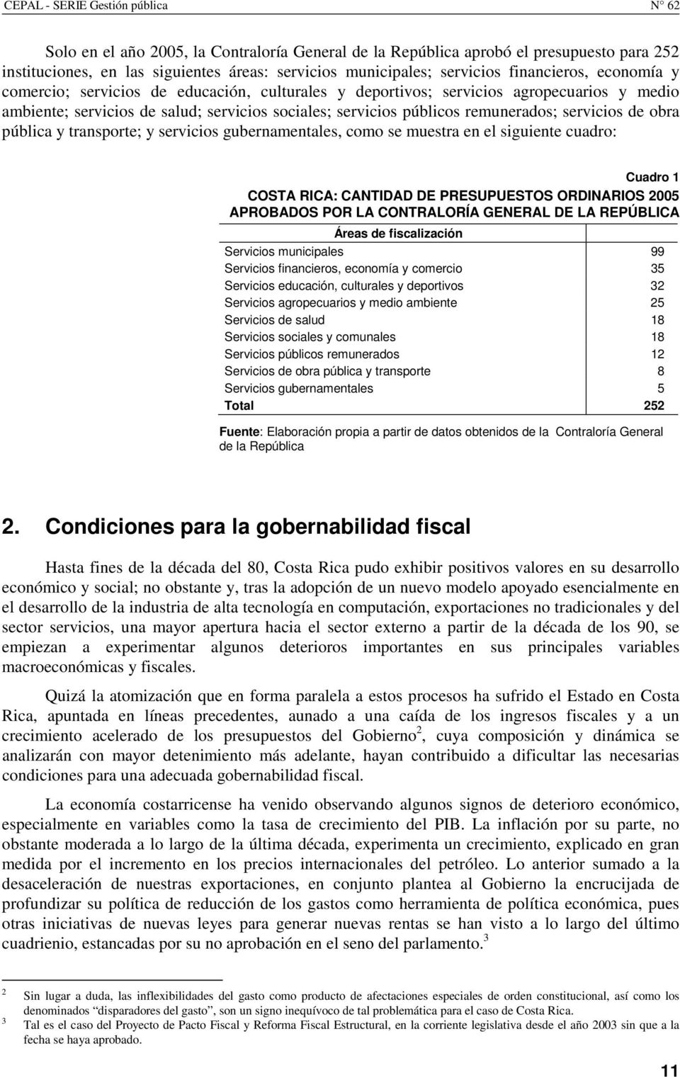 servicios de obra pública y transporte; y servicios gubernamentales, como se muestra en el siguiente cuadro: Cuadro 1 COSTA RICA: CANTIDAD DE PRESUPUESTOS ORDINARIOS 2005 APROBADOS POR LA CONTRALORÍA