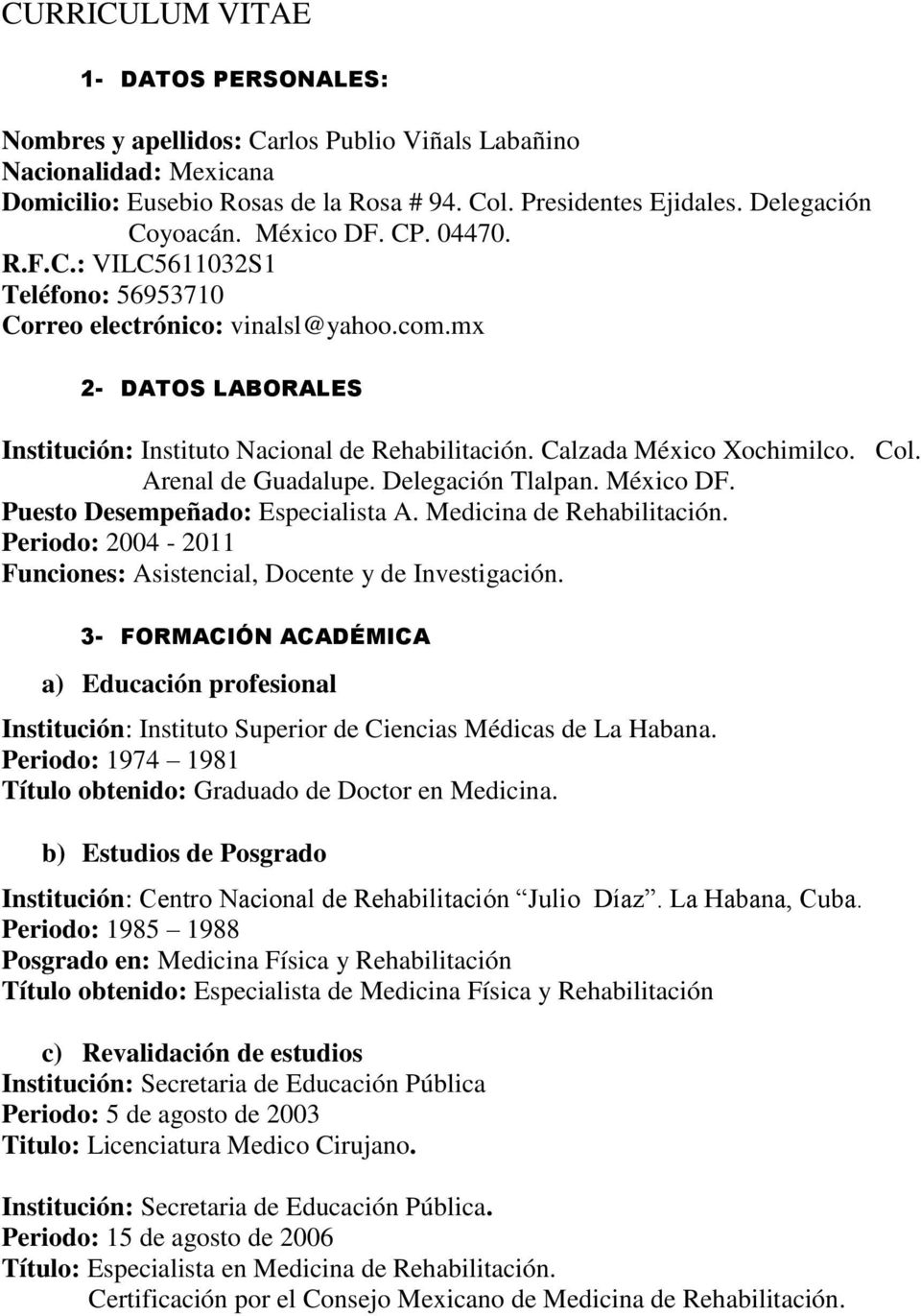 Calzada México Xochimilco. Col. Arenal de Guadalupe. Delegación Tlalpan. México DF. Puesto Desempeñado: Especialista A. Medicina de Rehabilitación.