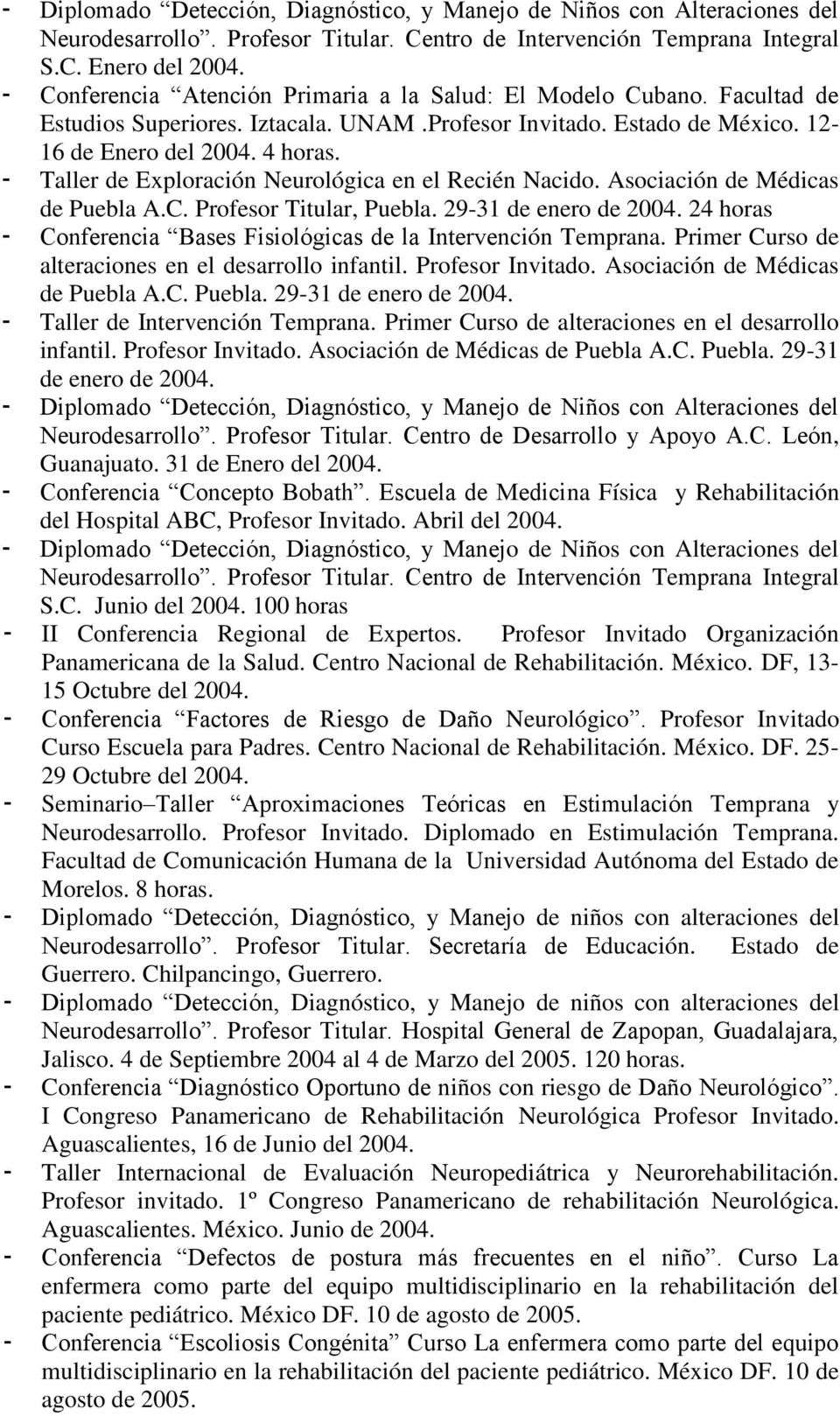 - Taller de Exploración Neurológica en el Recién Nacido. Asociación de Médicas de Puebla A.C. Profesor Titular, Puebla. 29-31 de enero de 2004.