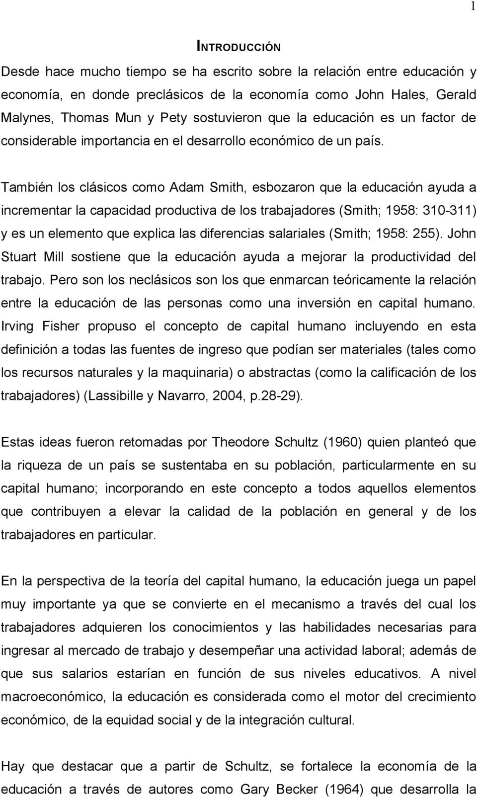 También los clásicos como Adam Smith, esbozaron que la educación ayuda a incrementar la capacidad productiva de los trabajadores (Smith; 1958: 310-311) y es un elemento que explica las diferencias