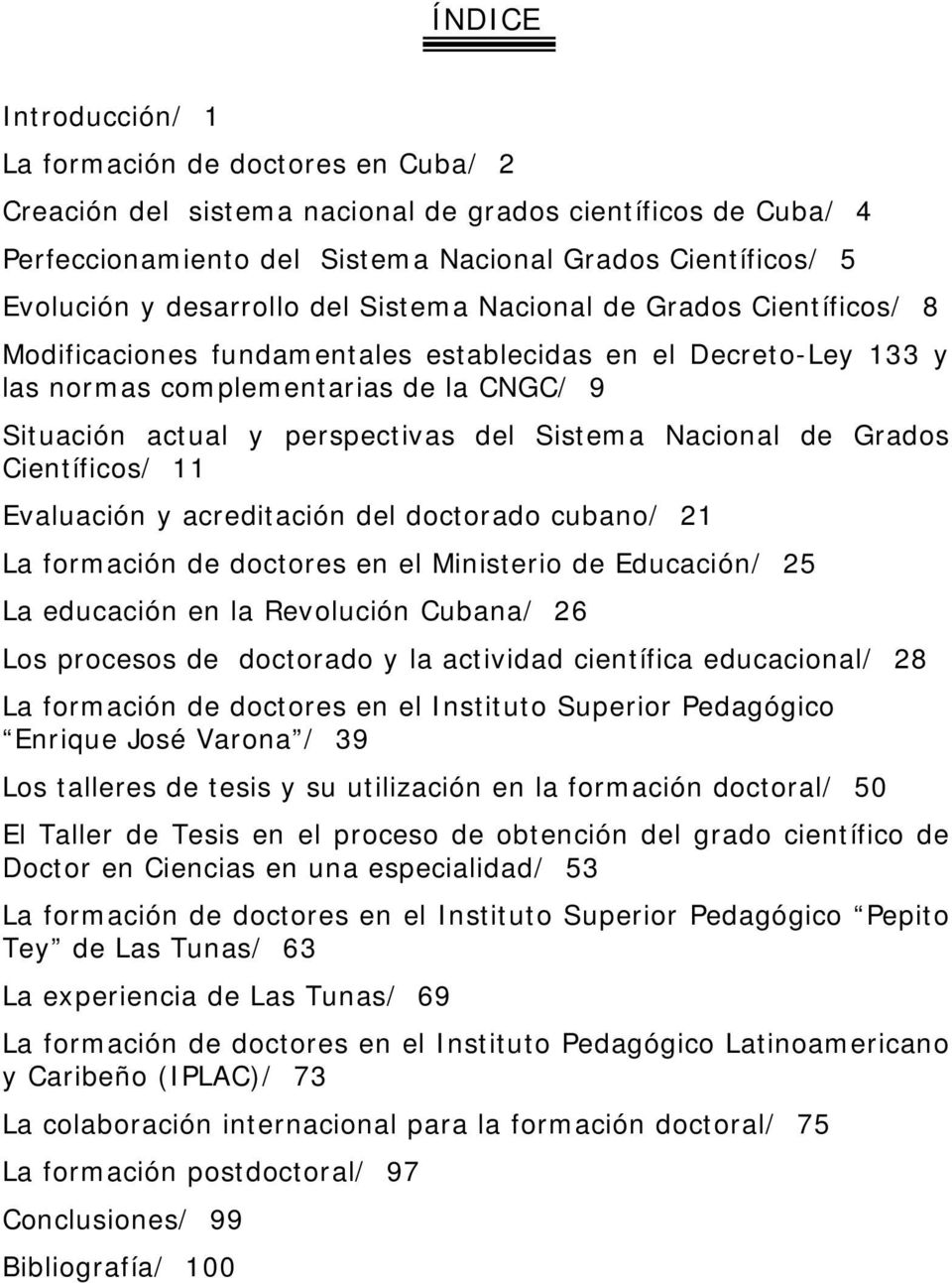 Sistema Nacional de Grados Científicos/ 11 Evaluación y acreditación del doctorado cubano/ 21 La formación de doctores en el Ministerio de Educación/ 25 La educación en la Revolución Cubana/ 26 Los