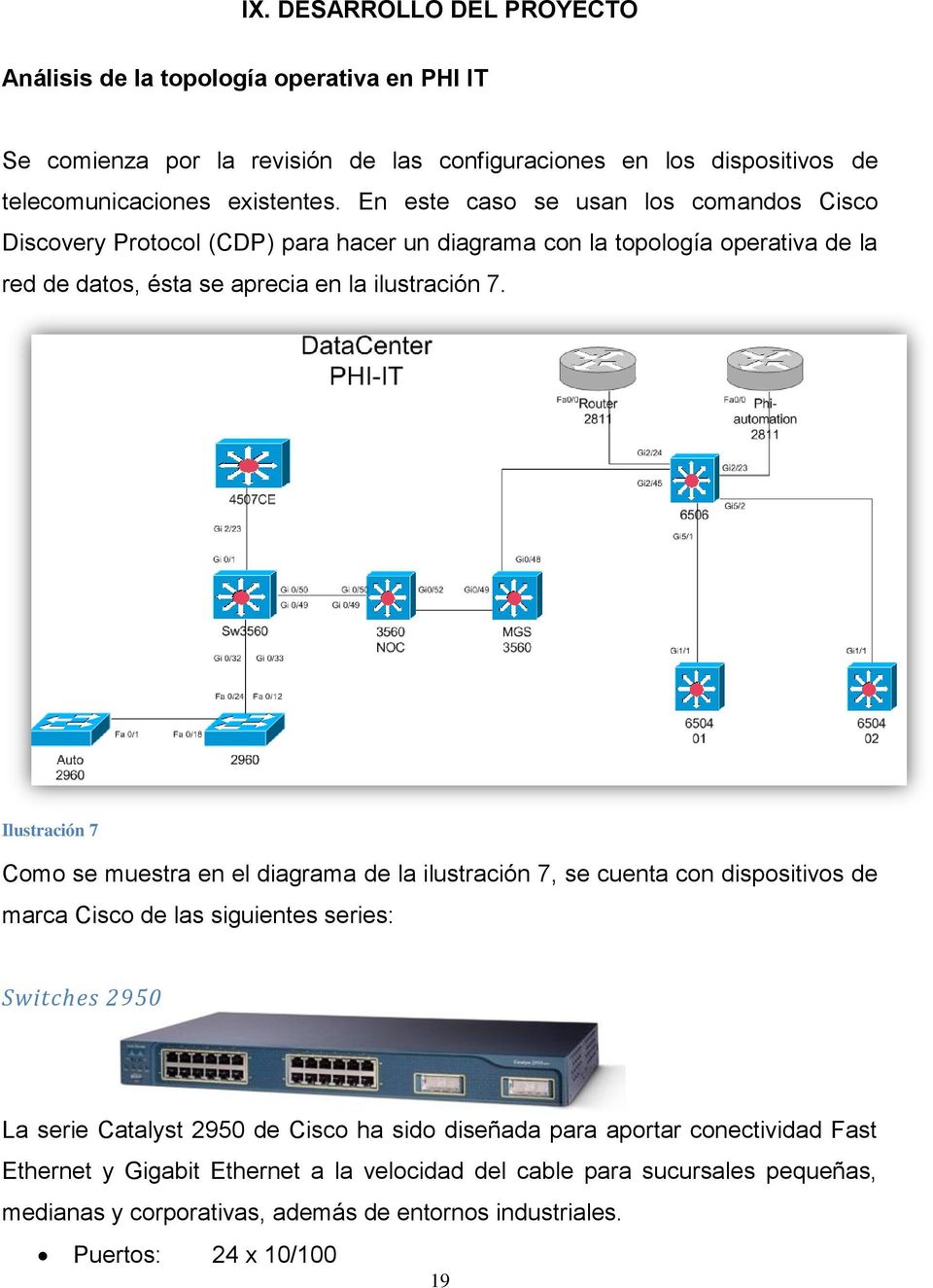 Ilustración 7 Como se muestra en el diagrama de la ilustración 7, se cuenta con dispositivos de marca Cisco de las siguientes series: Switches 2950 La serie Catalyst 2950 de Cisco ha