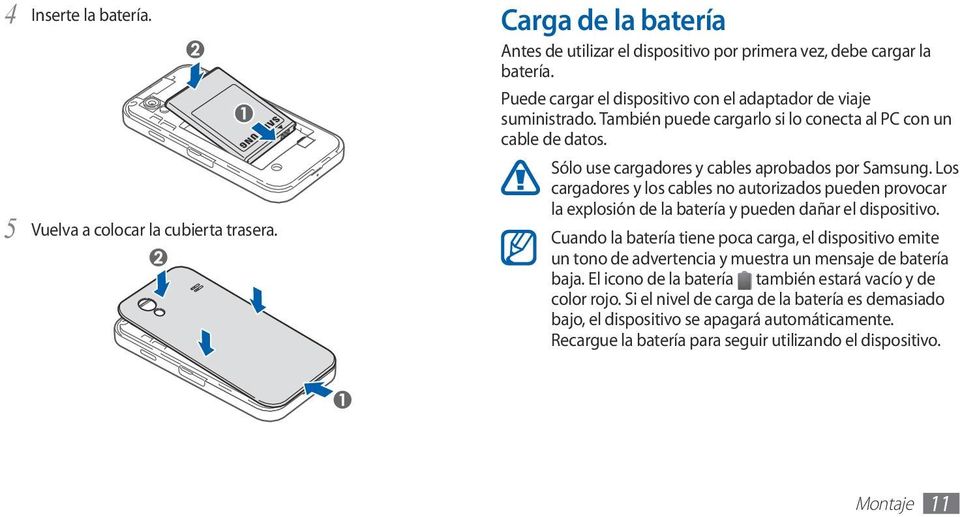 Los cargadores y los cables no autorizados pueden provocar la explosión de la batería y pueden dañar el dispositivo.