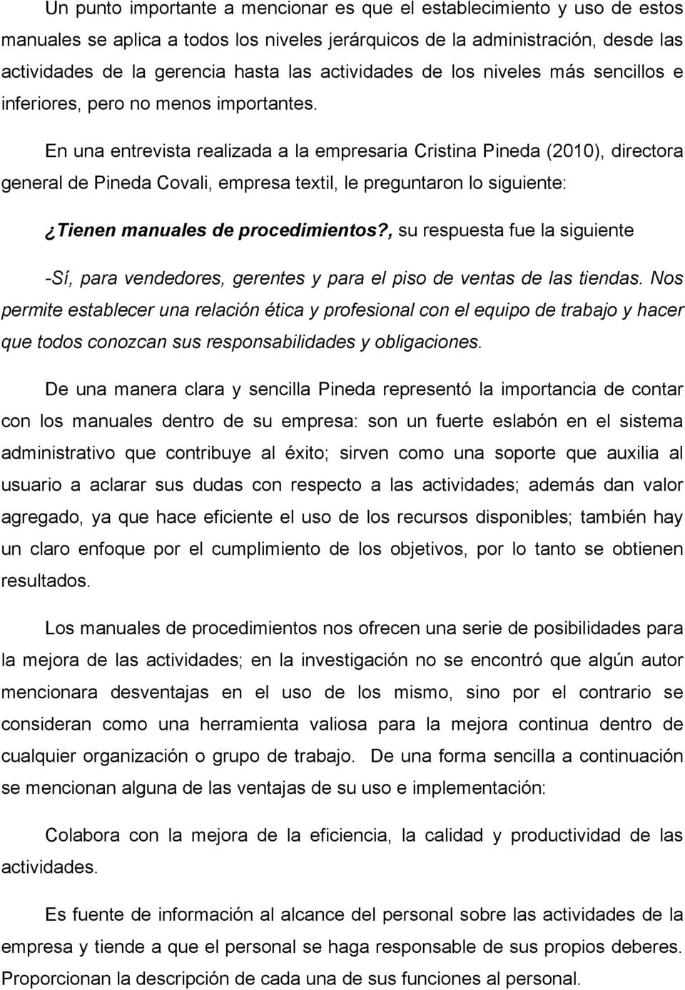 En una entrevista realizada a la empresaria Cristina Pineda (2010), directora general de Pineda Covali, empresa textil, le preguntaron lo siguiente: Tienen manuales de procedimientos?