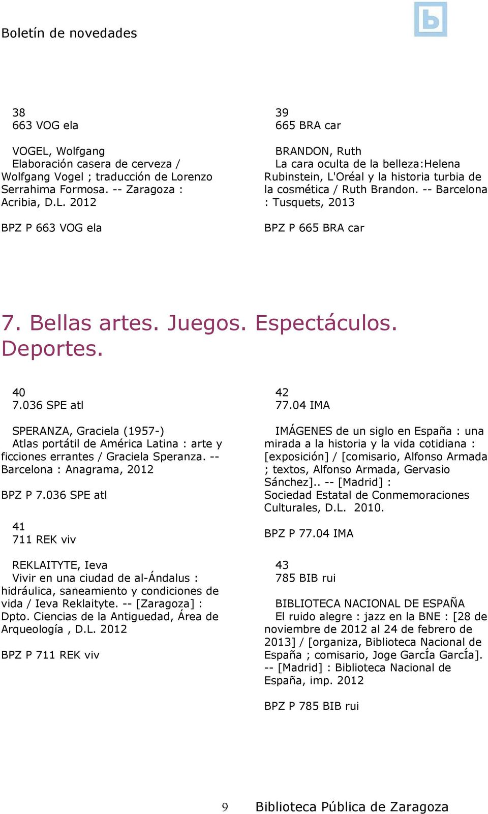 036 SPE atl SPERANZA, Graciela (1957-) Atlas portátil de América Latina : arte y ficciones errantes / Graciela Speranza. -- Barcelona : Anagrama, 2012 BPZ P 7.