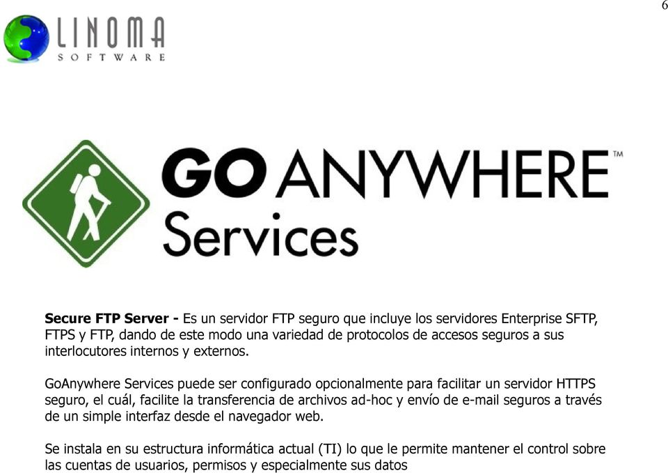 GoAnywhere Services puede ser configurado opcionalmente para facilitar un servidor HTTPS seguro, el cuál, facilite la transferencia de archivos