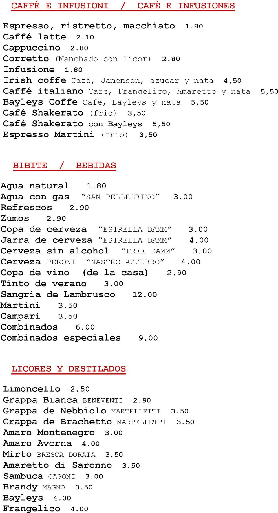5,50 Espresso Martini (frio) 3,50 BIBITE / BEBIDAS Agua natural 1.80 Agua con gas SAN PELLEGRINO 3.00 Refrescos 2.90 Zumos 2.90 Copa de cerveza ESTRELLA DAMM 3.00 Jarra de cerveza ESTRELLA DAMM 4.