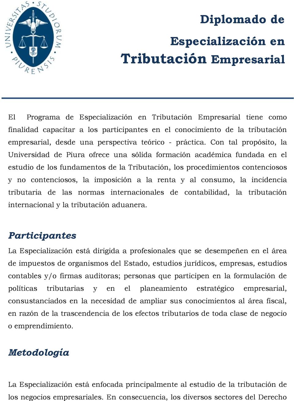 Con tal propósito, la Universidad de Piura ofrece una sólida formación académica fundada en el estudio de los fundamentos de la Tributación, los procedimientos contenciosos y no contenciosos, la
