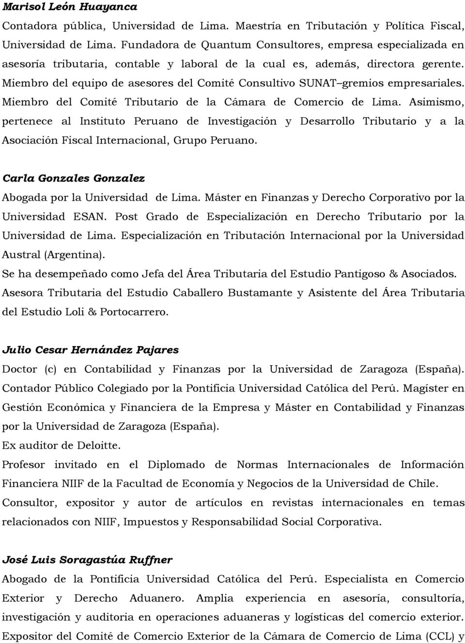 Miembro del equipo de asesores del Comité Consultivo SUNAT gremios empresariales. Miembro del Comité Tributario de la Cámara de Comercio de Lima.