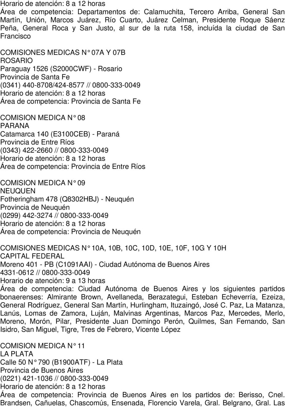 competencia: Provincia de Santa Fe COMISION MEDICA N 08 PARANA Catamarca 140 (E3100CEB) - Paraná Provincia de Entre Ríos (0343) 422-2660 // 0800-333-0049 Área de competencia: Provincia de Entre Ríos