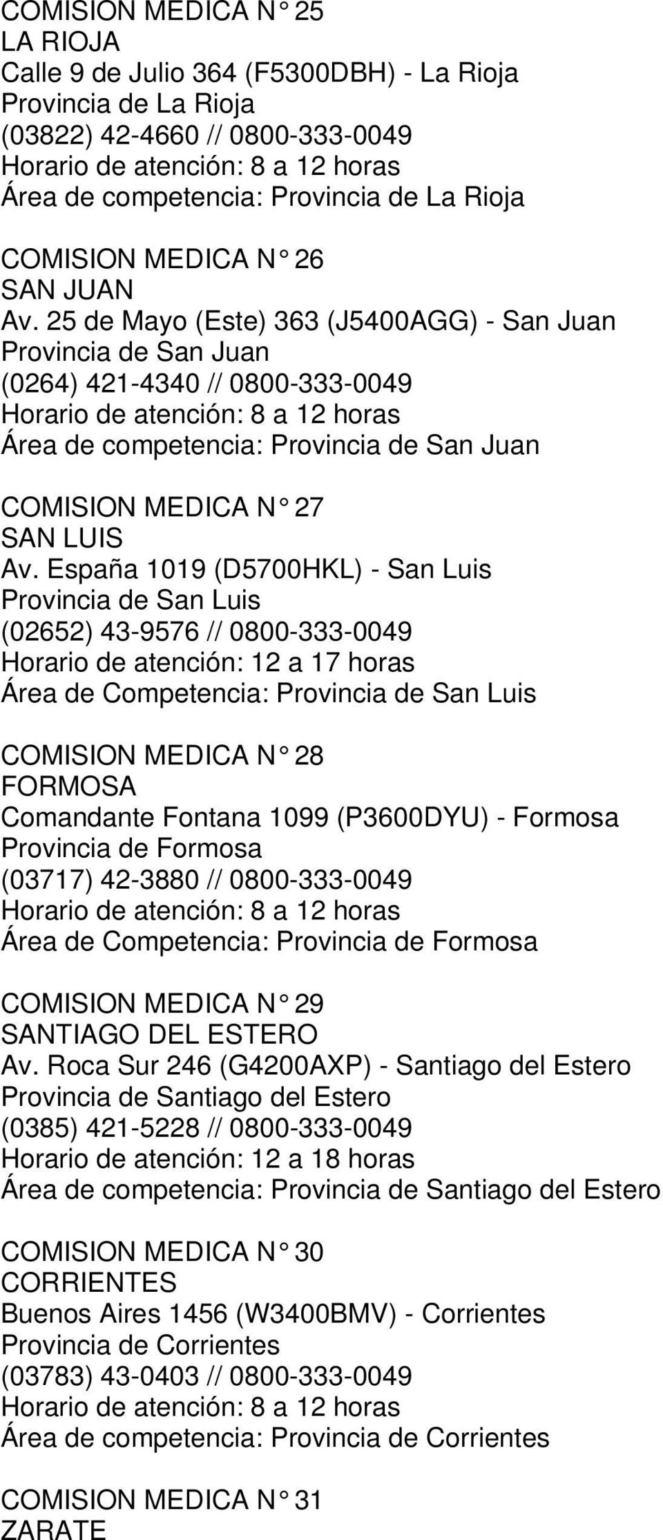 España 1019 (D5700HKL) - San Luis Provincia de San Luis (02652) 43-9576 // 0800-333-0049 Horario de atención: 12 a 17 horas Área de Competencia: Provincia de San Luis COMISION MEDICA N 28 FORMOSA