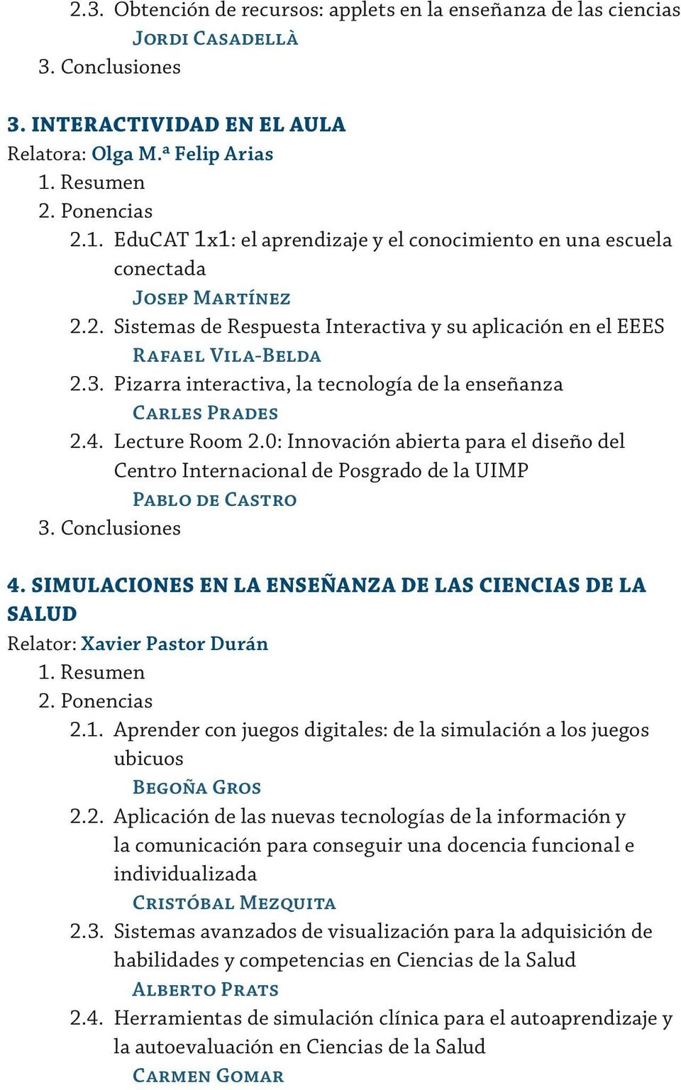 Pizarra interactiva, la tecnología de la enseñanza Carles Prades 2.4. Lecture Room 2.0: Innovación abierta para el diseño del Centro Internacional de Posgrado de la UIMP Pablo de Castro 4.