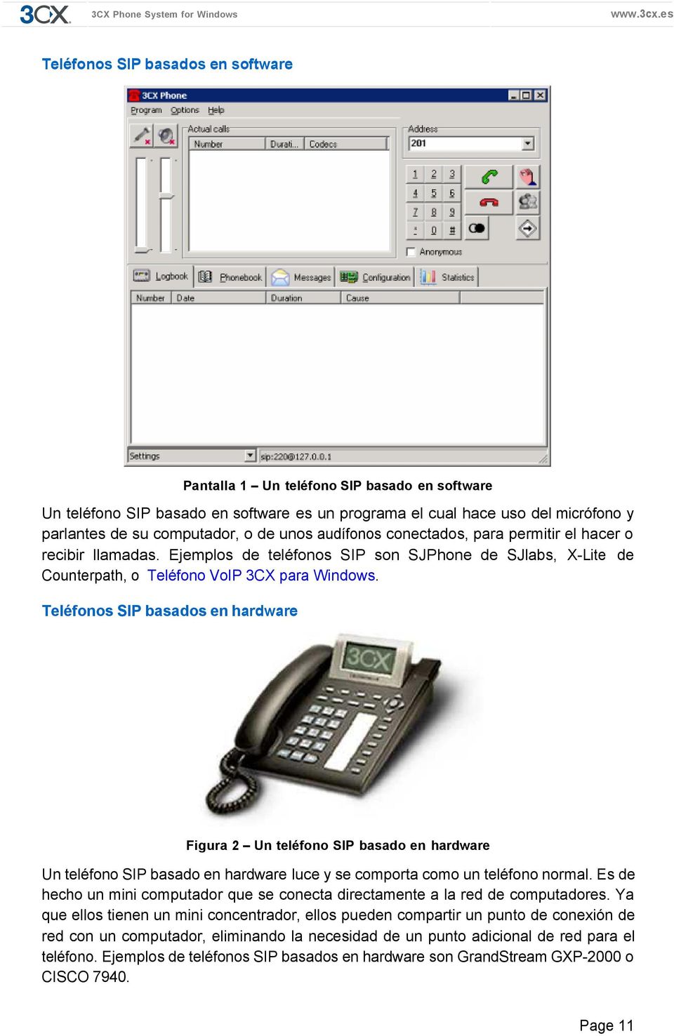 Teléfonos SIP basados en hardware Figura 2 Un teléfono SIP basado en hardware Un teléfono SIP basado en hardware luce y se comporta como un teléfono normal.