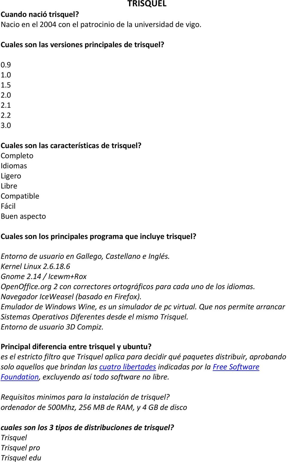 Entorno de usuario en Gallego, Castellano e Inglés. Kernel Linux 2.6.18.6 Gnome 2.14 / Icewm+Rox OpenOffice.org 2 con correctores ortográficos para cada uno de los idiomas.