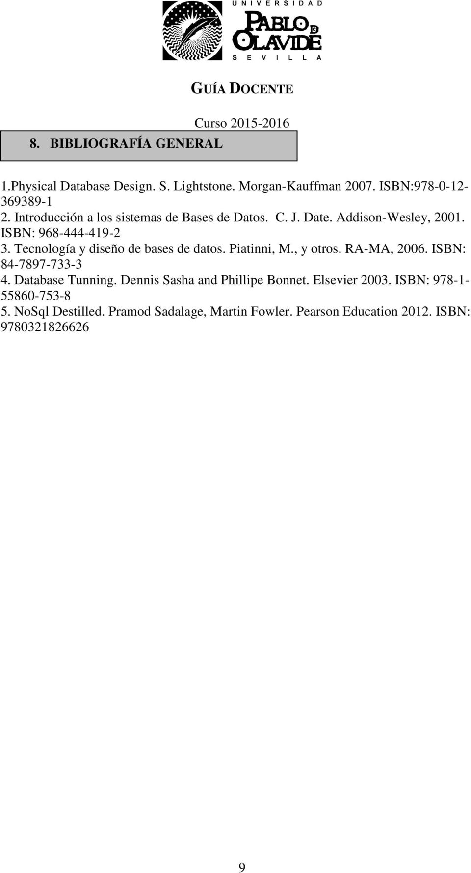 Tecnología y diseño de bases de datos. Piatinni, M., y otros. RA-MA, 2006. ISBN: 84-7897-733-3 4. Database Tunning.