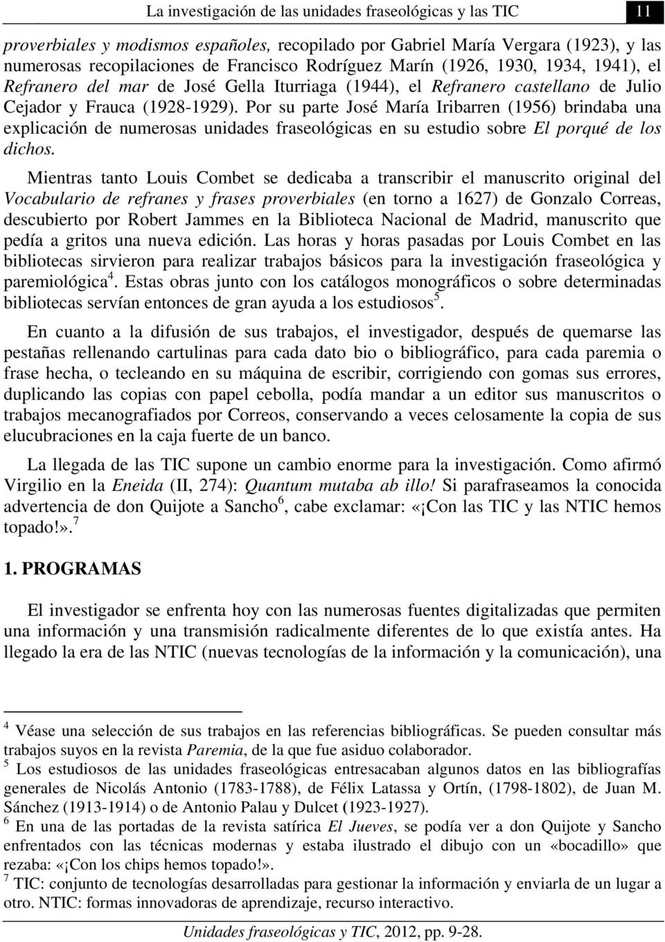 Por su parte José María Iribarren (1956) brindaba una explicación de numerosas unidades fraseológicas en su estudio sobre El porqué de los dichos.