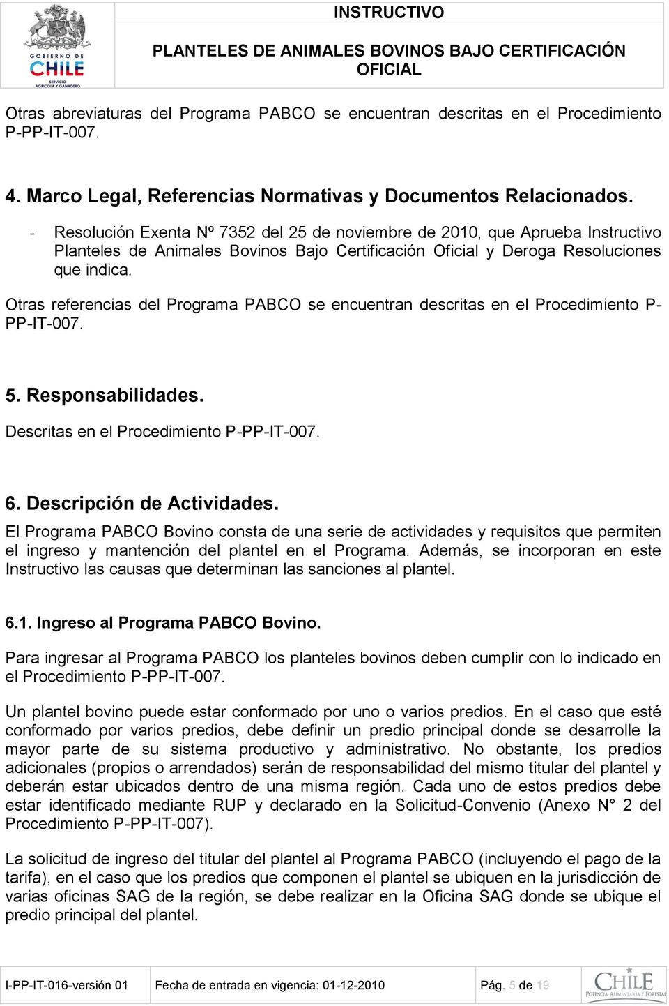 Otras referencias del Programa PABCO se encuentran descritas en el Procedimiento P- PP-IT-007. 5. Responsabilidades. Descritas en el Procedimiento P-PP-IT-007. 6. Descripción de Actividades.