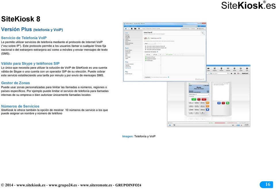 Válido para Skype y teléfonos SIP Lo único que necesita para utilizar la solución de VoIP de SiteKiosk es una cuenta válida de Skype o una cuenta con un operador SIP de su elección.