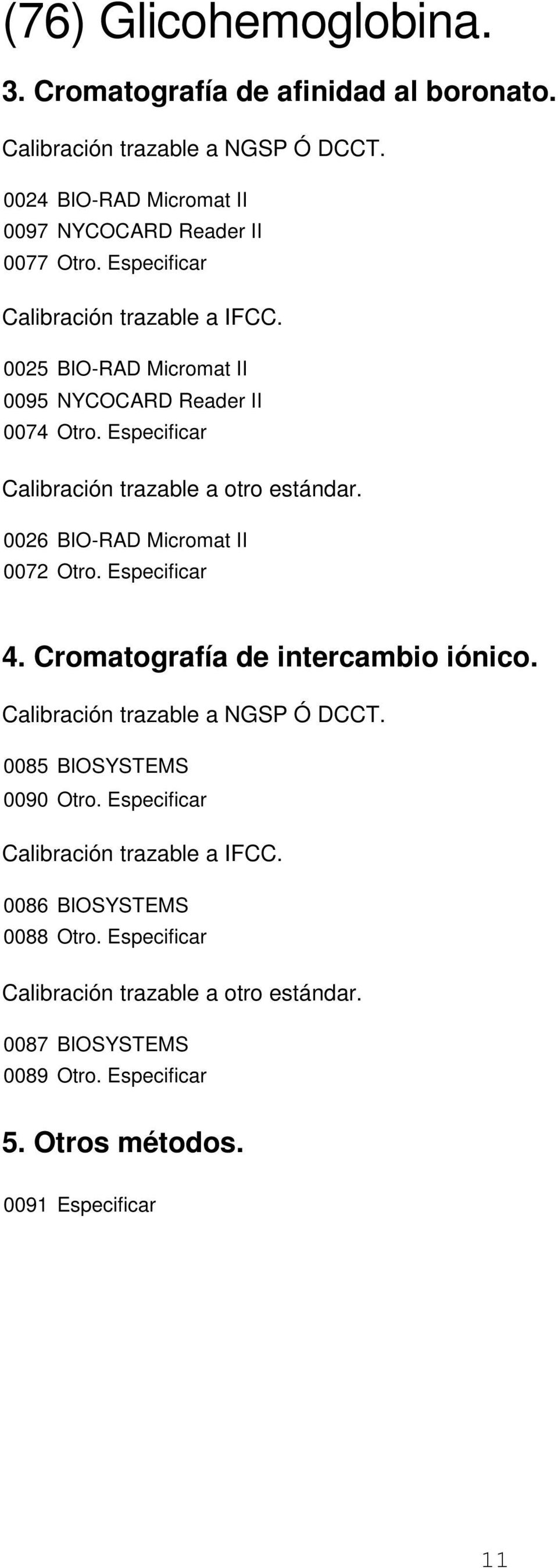 0026 BIO-RAD Micromat II 0072 Otro. Especificar 4. Cromatografía de intercambio iónico. Calibración trazable a NGSP Ó DCCT. 0085 BIOSYSTEMS 0090 Otro.