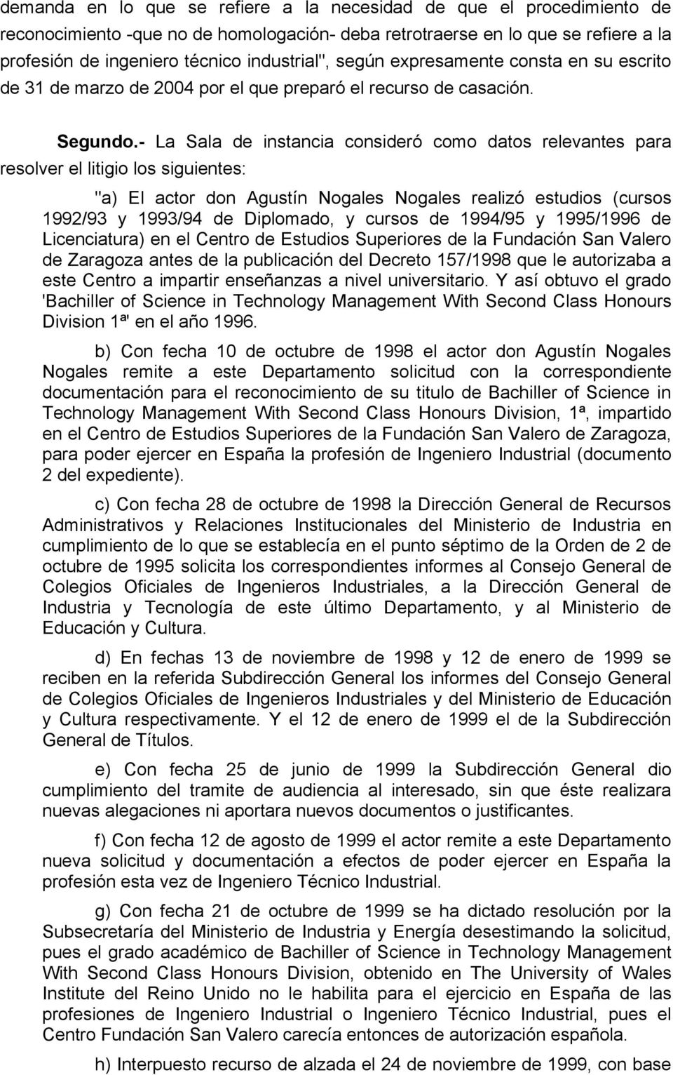 - La Sala de instancia consideró como datos relevantes para resolver el litigio los siguientes: "a) El actor don Agustín Nogales Nogales realizó estudios (cursos 1992/93 y 1993/94 de Diplomado, y