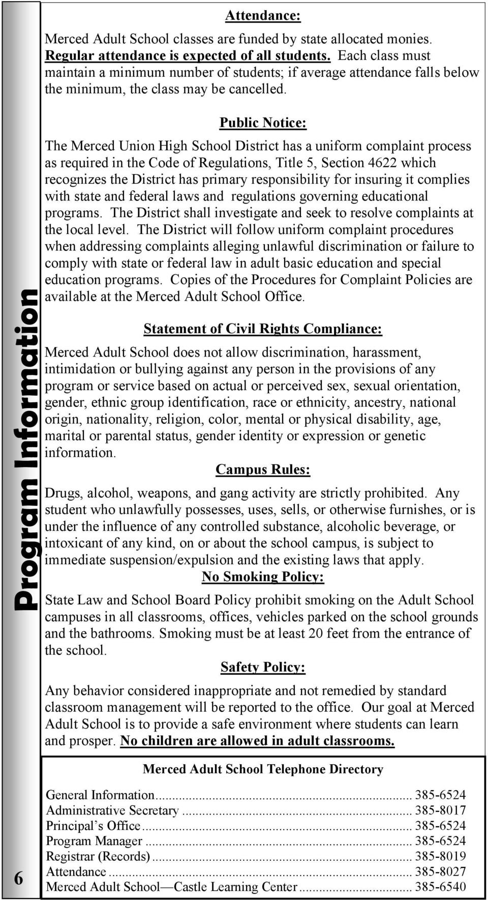 Public Notice: The Merced Union High School District has a uniform complaint process as required in the Code of Regulations, Title 5, Section 4622 which recognizes the District has primary