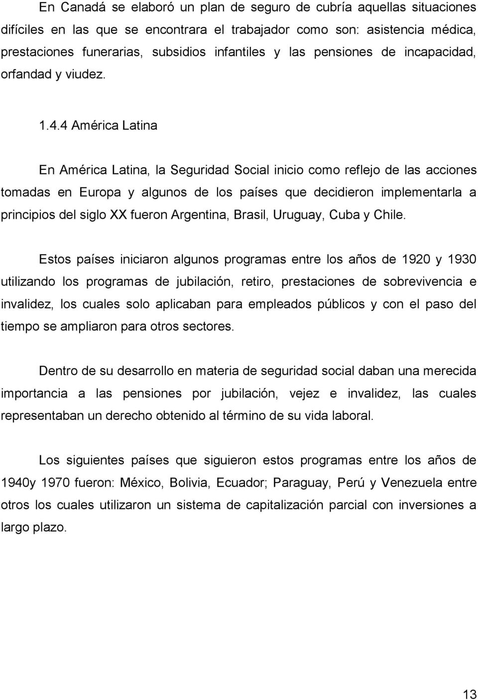 4 América Latina En América Latina, la Seguridad Social inicio como reflejo de las acciones tomadas en Europa y algunos de los países que decidieron implementarla a principios del siglo XX fueron