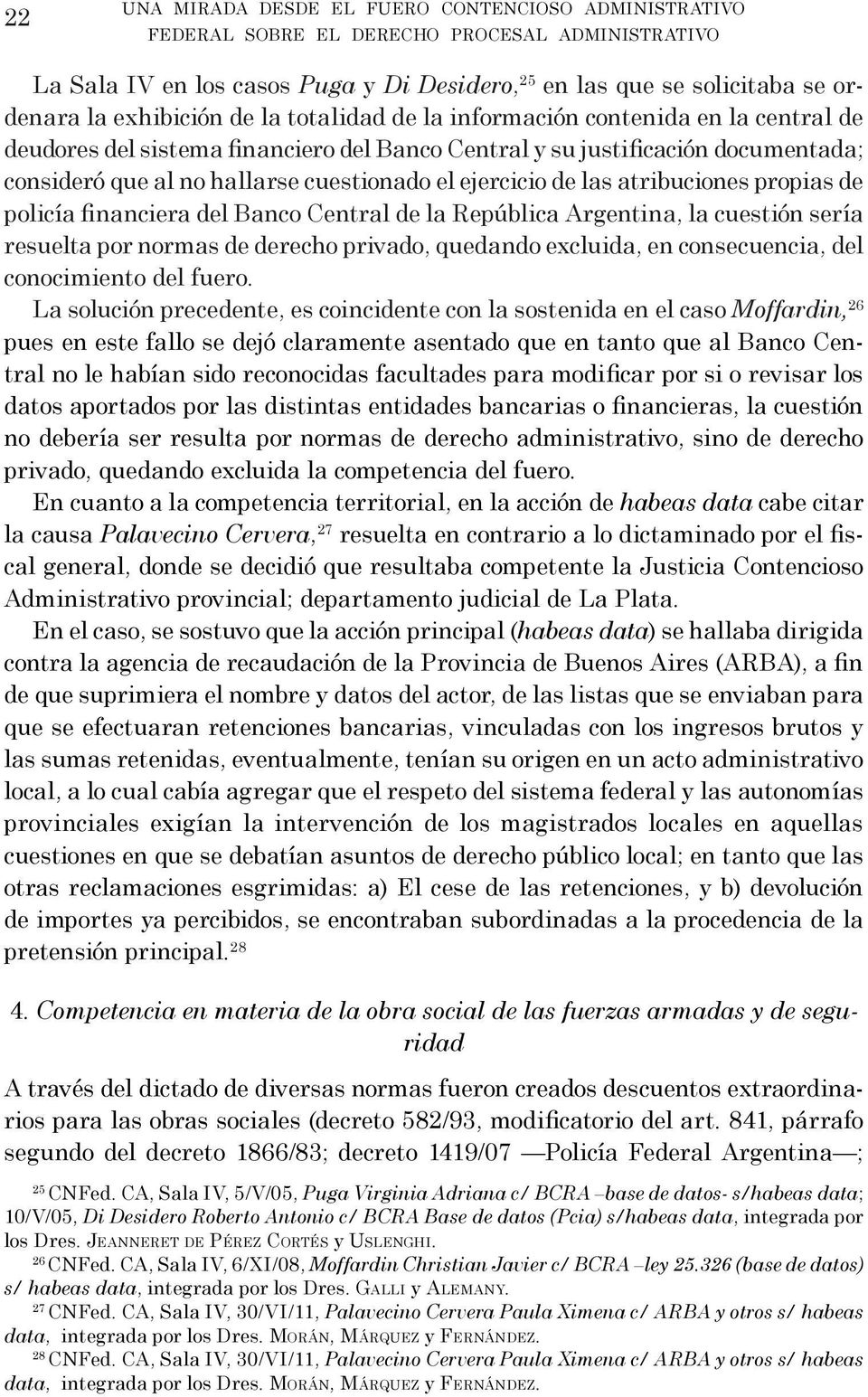 ejercicio de las atribuciones propias de policía financiera del Banco Central de la República Argentina, la cuestión sería resuelta por normas de derecho privado, quedando excluida, en consecuencia,