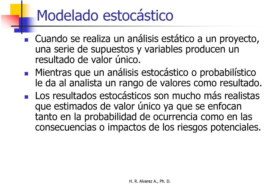 Mientras que un análisis estocástico o probabilístico le da al analista un rango de valores como resultado.