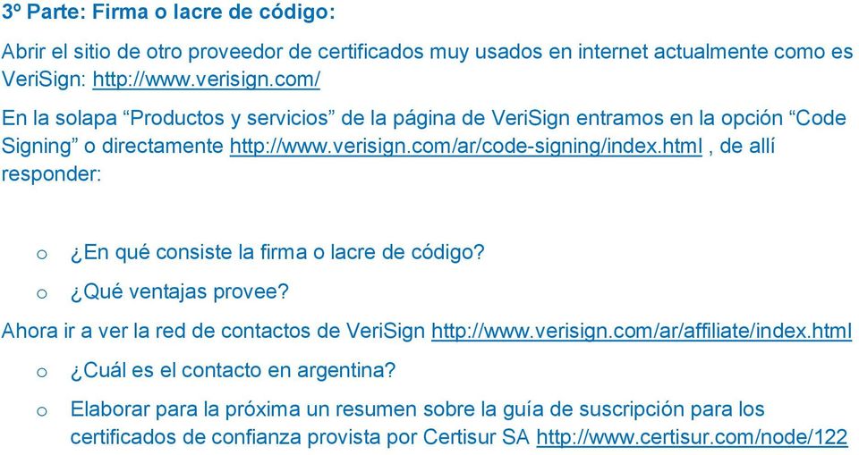 html, de allí responder: o o En qué consiste la firma o lacre de código? Qué ventajas provee? Ahora ir a ver la red de contactos de VeriSign http://www.verisign.