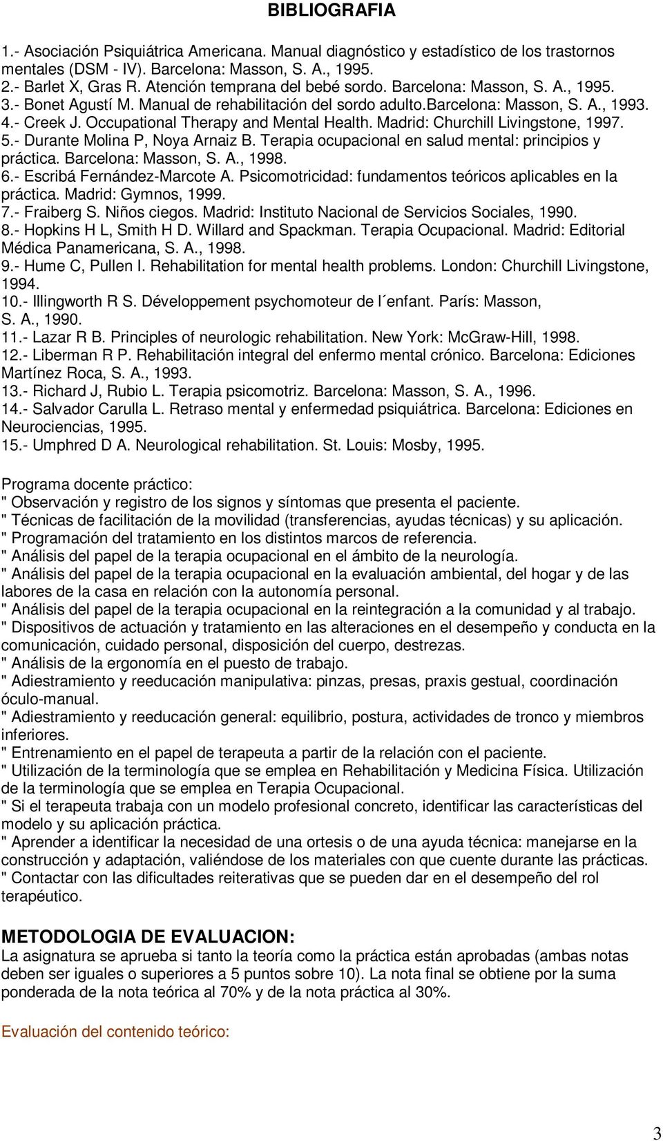 Occupational Therapy and Mental Health. Madrid: Churchill Livingstone, 1997. 5.- Durante Molina P, Noya Arnaiz B. Terapia ocupacional en salud mental: principios y práctica. Barcelona: Masson, S. A., 1998.
