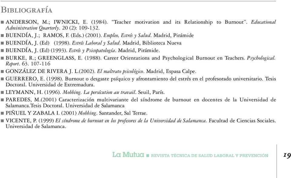 ; GREENGLASS, E. (1988). Career Orientations and Psychological Burnout en Teachers. Psychological. Report. 63. 107-116 GONZÁLEZ DE RIVERA J. L.(2002). El maltrato psicológico. Madrid, Espasa Calpe.