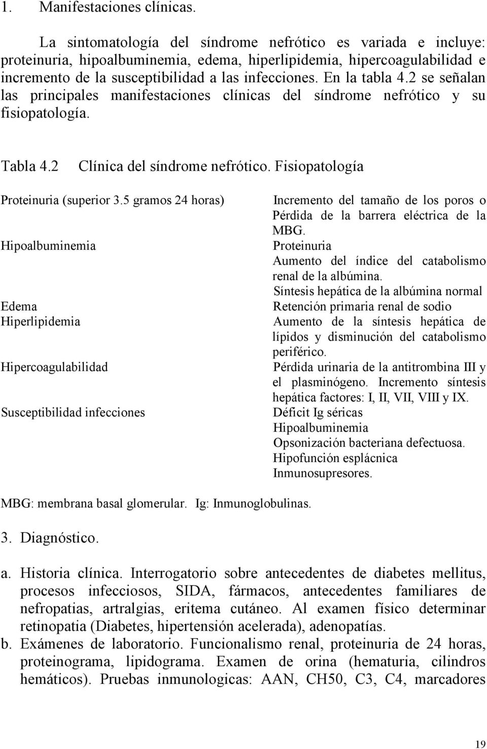 En la tabla 4.2 se señalan las principales manifestaciones clínicas del síndrome nefrótico y su fisiopatología. Tabla 4.2 Clínica del síndrome nefrótico. Fisiopatología Proteinuria (superior 3.