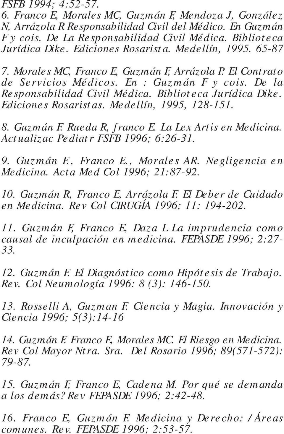 De la Responsabilidad Civil Médica. Biblioteca Jurídica Dike. Ediciones Rosaristas. Medellín, 1995, 128-151. 8. Guzmán F. Rueda R, franco E. La Lex Artis en Medicina.