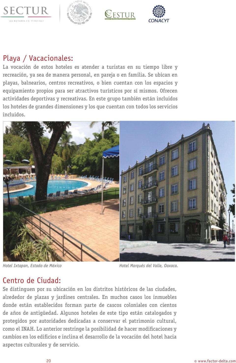En este grupo también están incluidos los hoteles de grandes dimensiones y los que cuentan con todos los servicios incluidos. Hotel Ixtapan, Estado de México Hotel Marqués del Valle, Oaxaca.