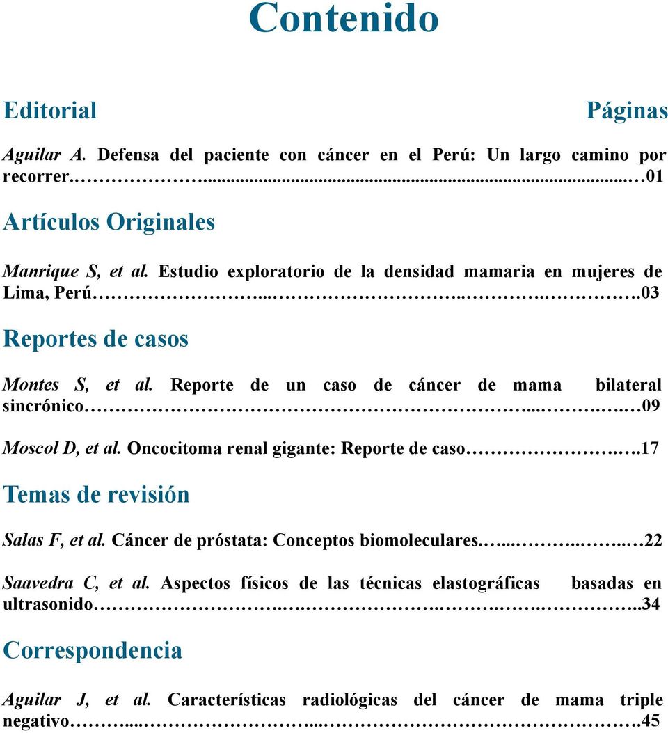 .... 09 Moscol D, et al. Oncocitoma renal gigante: Reporte de caso..17 Temas de revisión Salas F, et al. Cáncer de próstata: Conceptos biomoleculares........ 22 Saavedra C, et al.