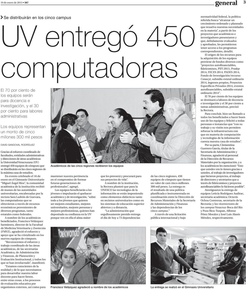 áreas académicas la Universidad Veracruzana (UV) entregó 450 equipos de cómputo que se distribuirán en las cinco regiones de la máxima casa de estudios.