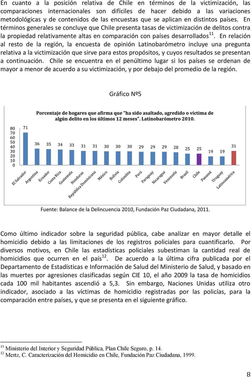 En términos generales se concluye que Chile presenta tasas de victimización de delitos contra la propiedad relativamente altas en comparación con países desarrollados 11.