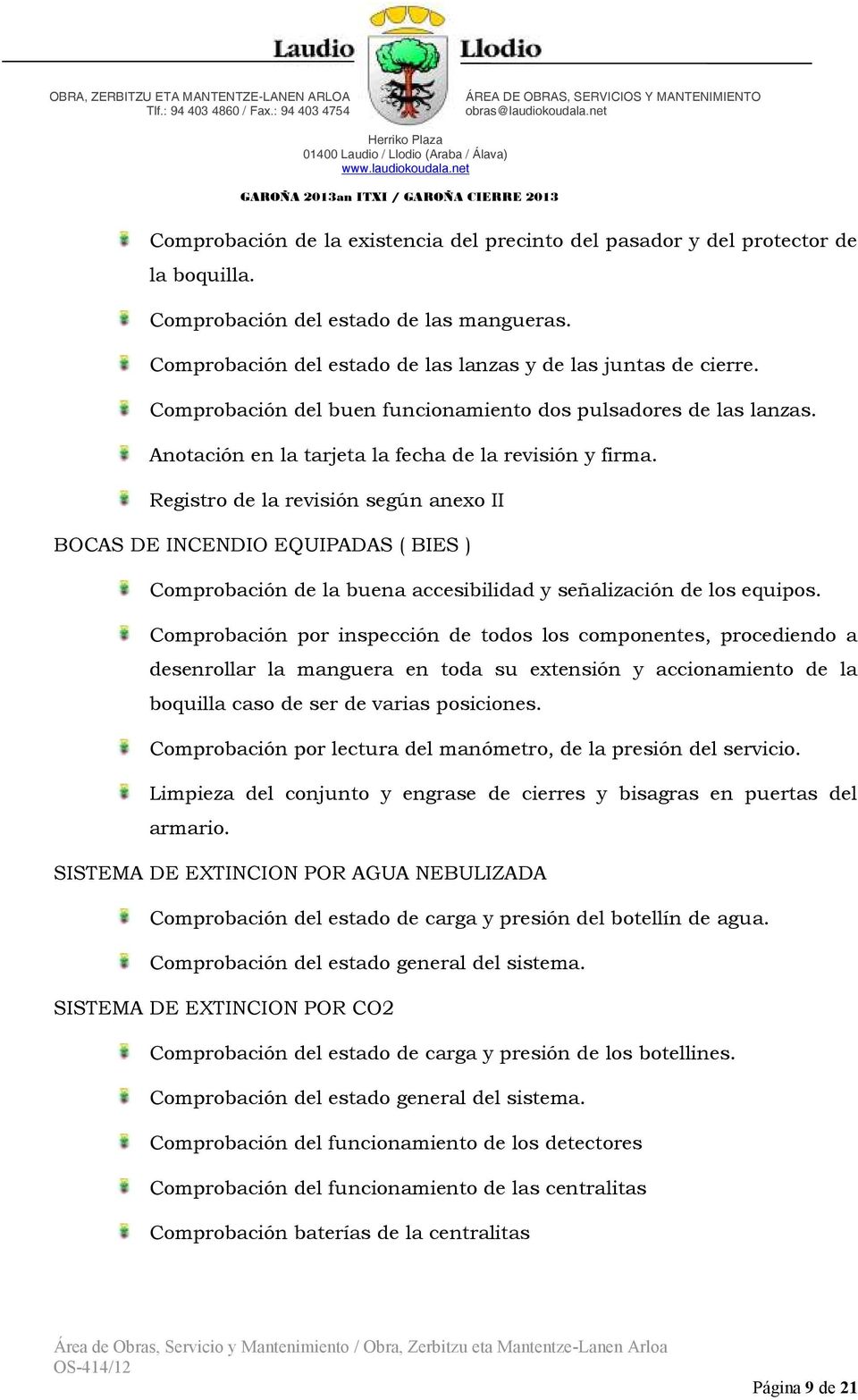 Registro de la revisión según anexo II BOCAS DE INCENDIO EQUIPADAS ( BIES ) Comprobación de la buena accesibilidad y señalización de los equipos.