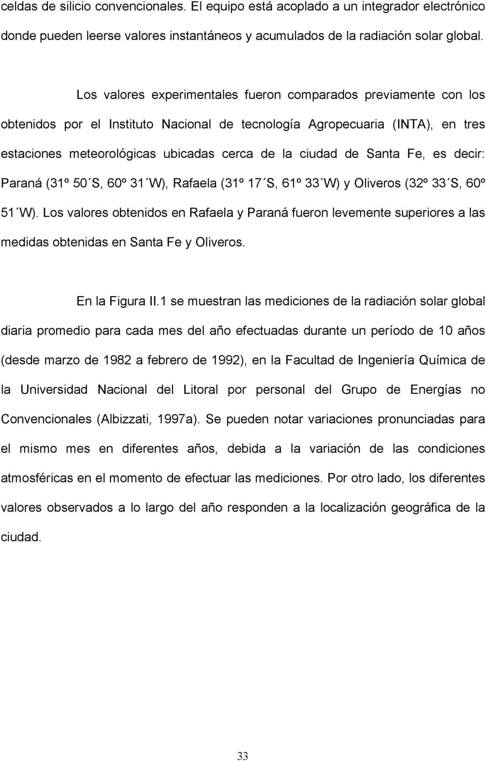 Santa Fe, es decir: Paraná (31º 50 S, 60º 31 W), Rafaela (31º 17 S, 61º 33 W) y Oliveros (32º 33 S, 60º 51 W).