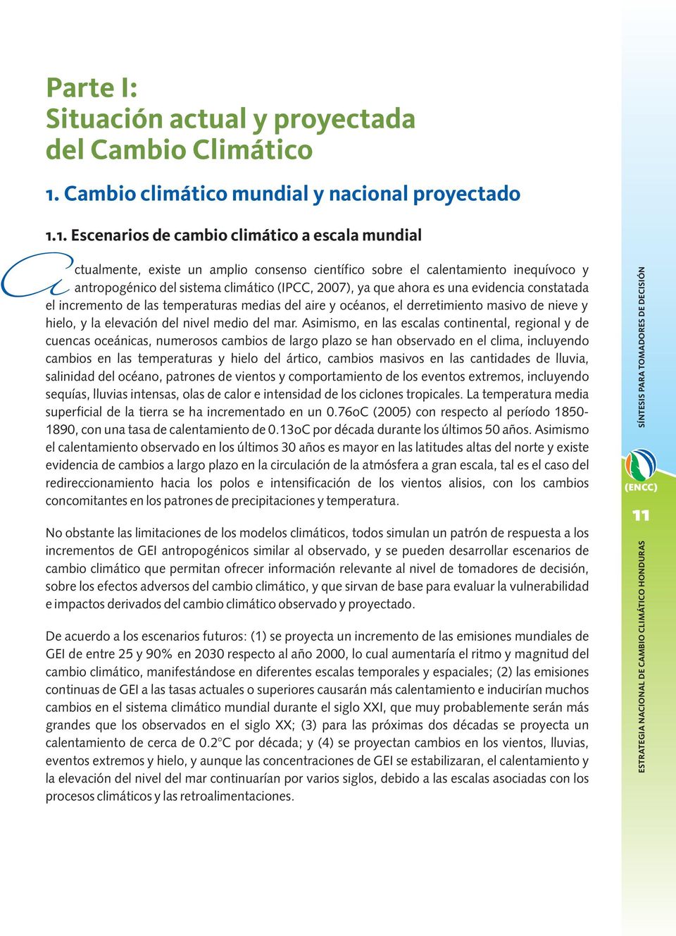 1. Escenarios de cambio climático a escala mundial A ctualmente, existe un amplio consenso científico sobre el calentamiento inequívoco y antropogénico del sistema climático (IPCC, 2007), ya que
