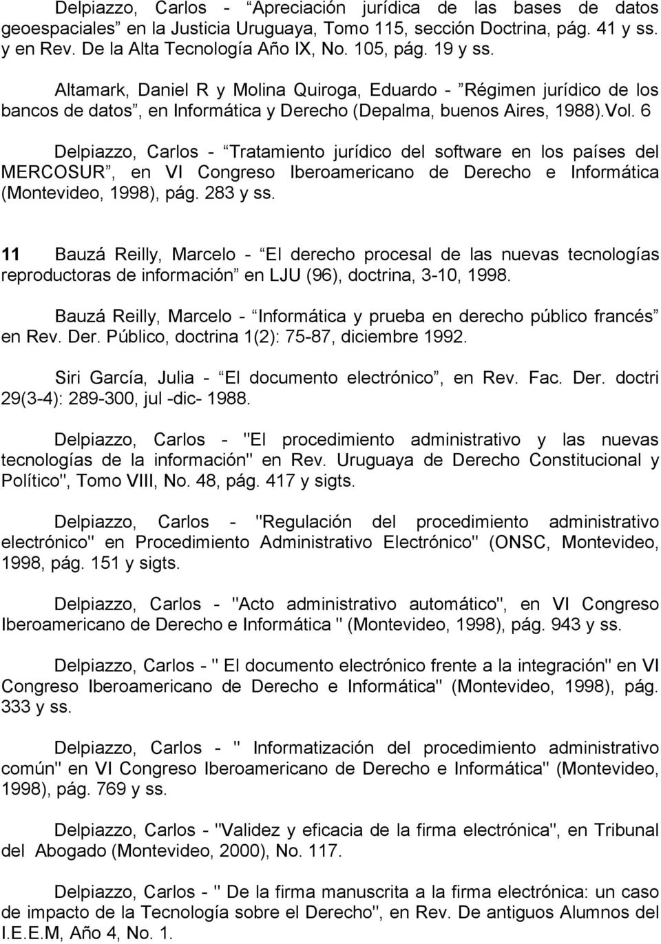 6 Delpiazzo, Carlos - Tratamiento jurídico del software en los países del MERCOSUR, en VI Congreso Iberoamericano de Derecho e Informática (Montevideo, 1998), pág. 283 y ss.