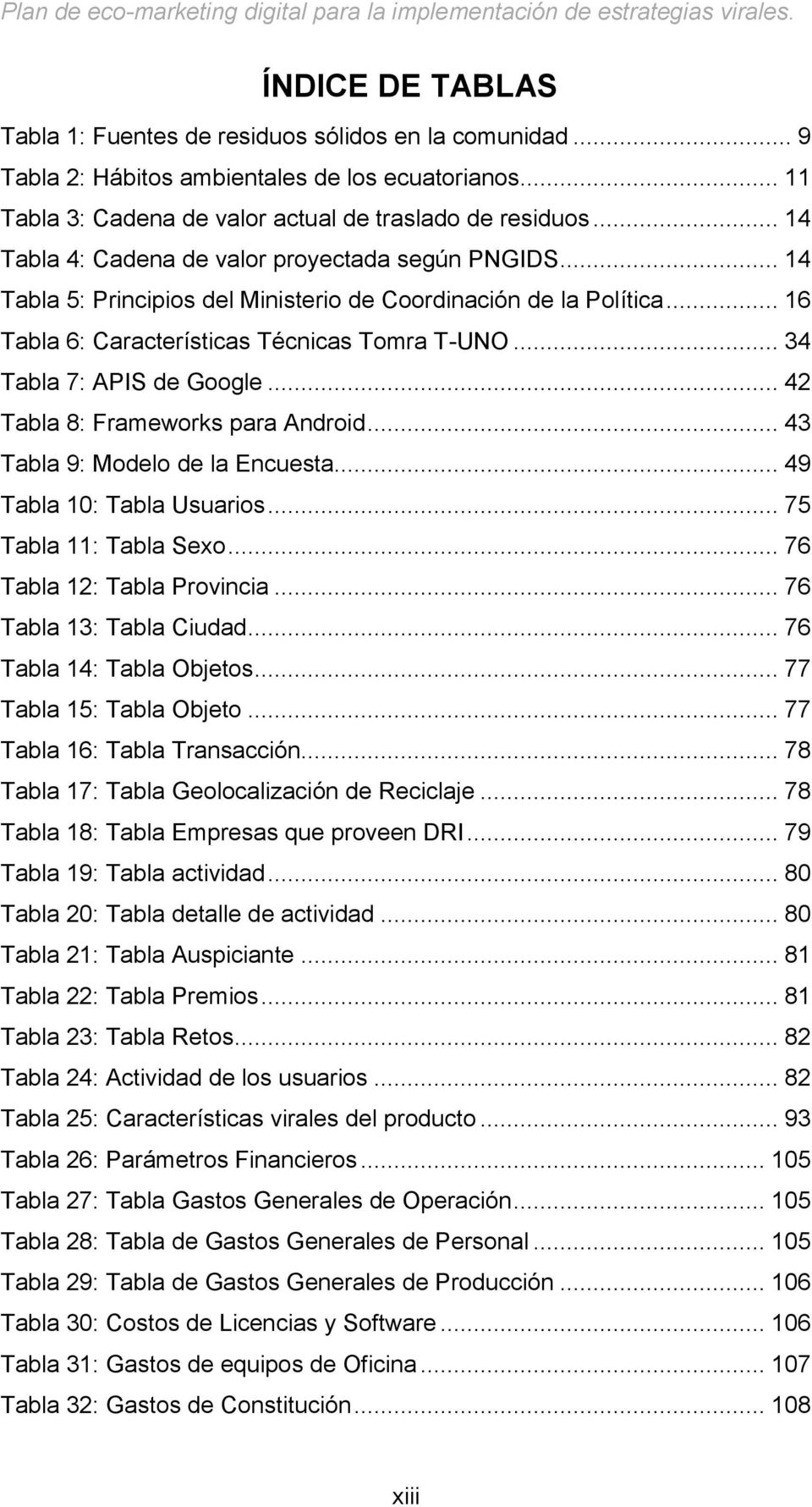 .. 34 Tabla 7: APIS de Google... 42 Tabla 8: Frameworks para Android... 43 Tabla 9: Modelo de la Encuesta... 49 Tabla 10: Tabla Usuarios... 75 Tabla 11: Tabla Sexo... 76 Tabla 12: Tabla Provincia.