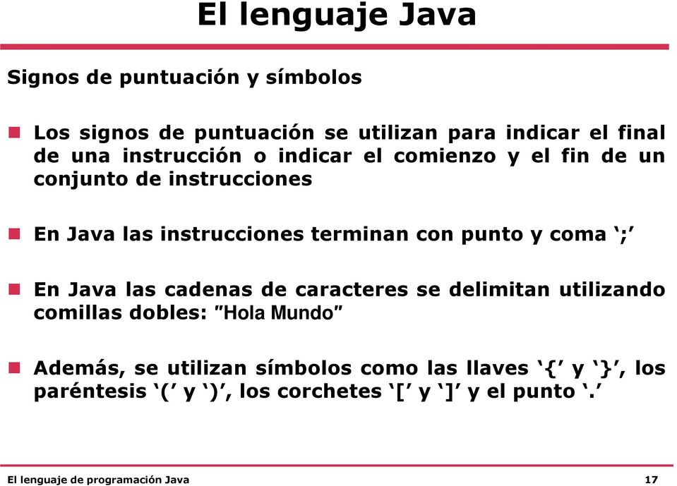 terminan con punto y coma ; En Java las cadenas de caracteres se delimitan utilizando comillas dobles: Hola