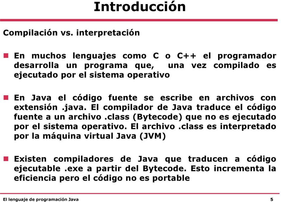 operativo En Java el código fuente se escribe en archivos con extensión.java. El compilador de Java traduce el código fuente a un archivo.