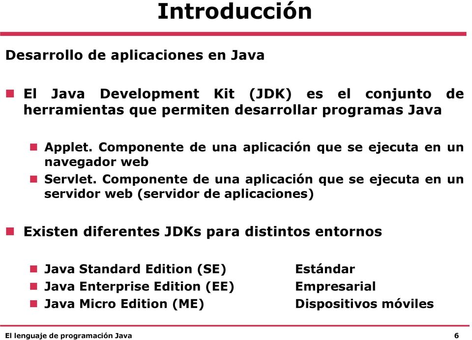 Componente de una aplicación que se ejecuta en un servidor web (servidor de aplicaciones) Existen diferentes JDKs para