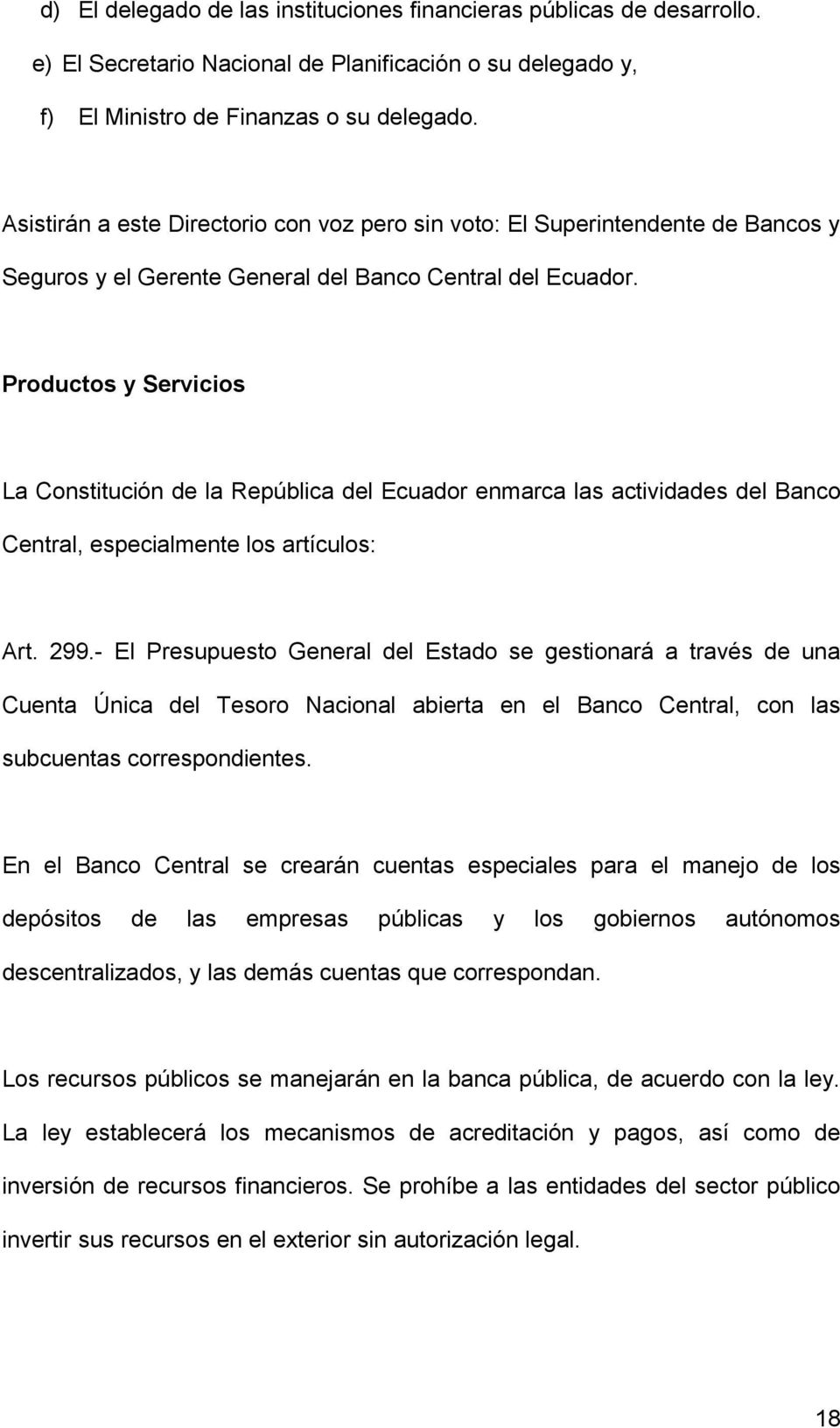 Productos y Servicios La Constitución de la República del Ecuador enmarca las actividades del Banco Central, especialmente los artículos: Art. 299.